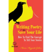 Writing Poetry to Save Your Life: How to Find the Courage to Tell Your Stories Volume 1