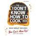 The I Don't Know How to Cook Book: 300 Great Recipes You Can't Mess Up!