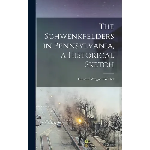 The Schwenkfelders in Pennsylvania, a Historical Sketch