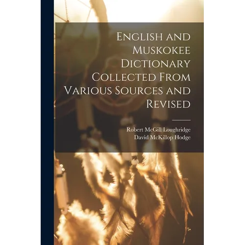 English and Muskokee Dictionary Collected From Various Sources and Revised