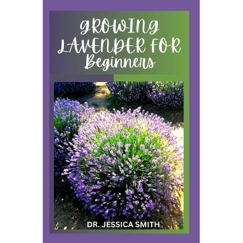 Growing Lavender for Beginners: Simple and Detailed Guide to Starting a Lavender Garden In small and Large Scale