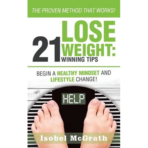 Lose Weight: 21 Winning Tips: Begin a Healthful Mindset and Lifestyle Change!