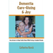 Dementia, Care-Giving & Joy: Easy Answers to Keep Family Home While Facing a Complex Disease