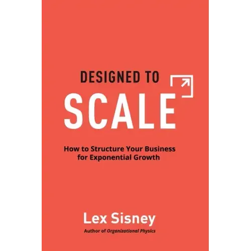 Designed to Scale: How to Structure Your Business for Exponential Growth