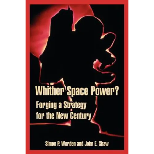 Whither Space Power?: Forging a Strategy for the New Century
