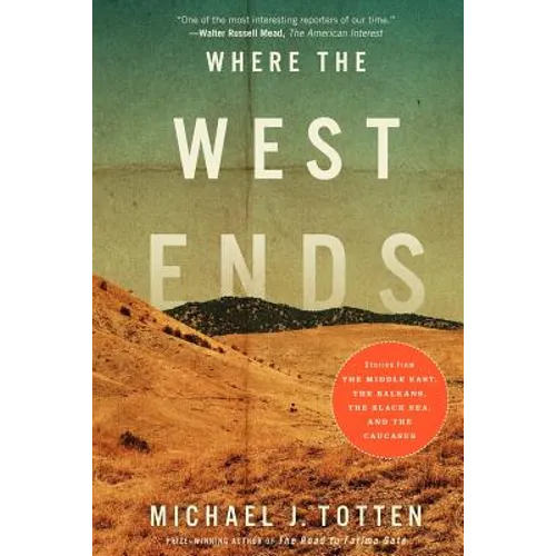 Where the West Ends: Stories from the Middle East, the Balkans, the Black Sea, and the Caucasus