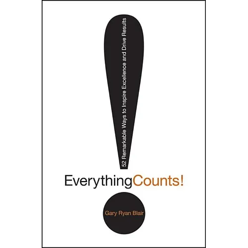 Everything Counts: 52 Remarkable Ways to Inspire Excellence and Drive Results