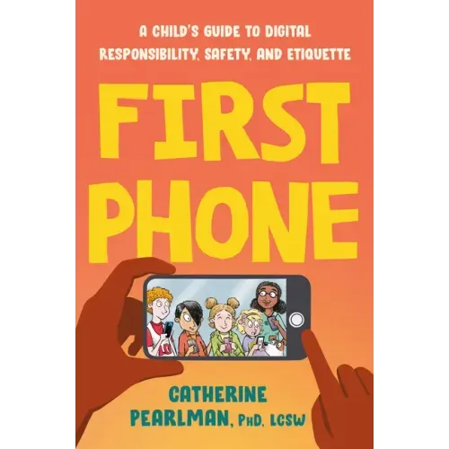 First Phone: A Child's Guide to Digital Responsibility, Safety, and Etiquette