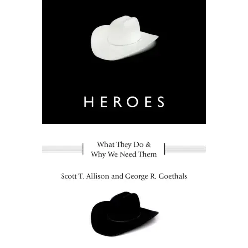 Heroes: What They Do and Why We Need Them