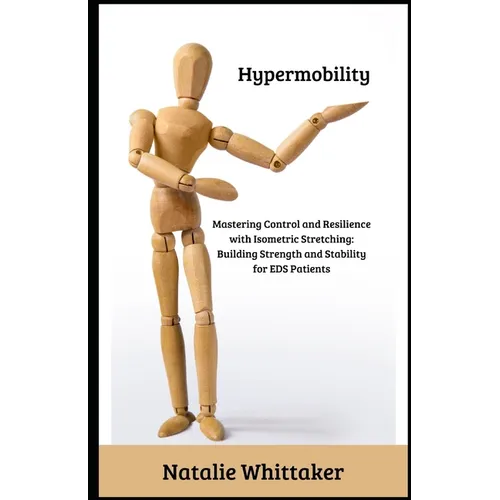 Hypermobility: Mastering Control and Resilience with Isometric Stretching: Building Strength and Stability for EDS Patients