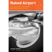 Naked Airport: A Cultural History of the World's Most Revolutionary Structure