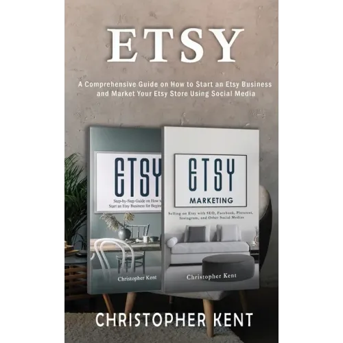 Etsy: A Comprehensive Guide on How to Start an Etsy Business and Market Your Etsy Store for Beginners: A Comprehensive Guide