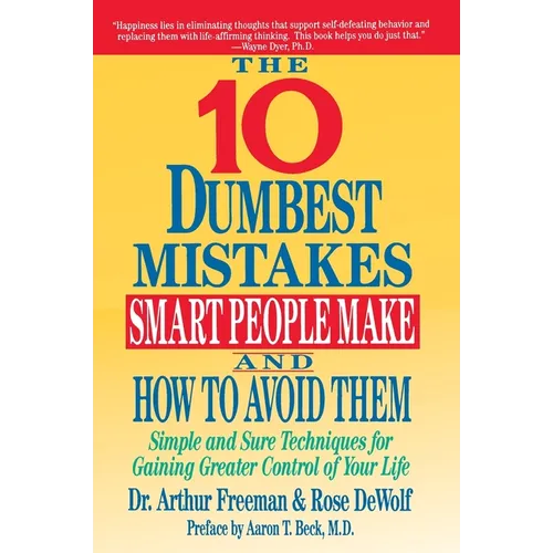 10 Dumbest Mistakes Smart People Make and How to Avoid Them: Simple and Sure Techniques for Gaining Greater Control of Your Life