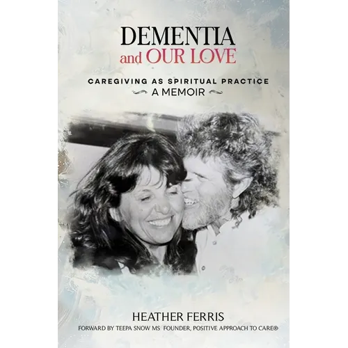 Dementia and Our Love: Caregiving As Spiritual Practice