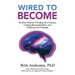 Wired to Become: The Brain Science of Finding Your Purpose, Creating Meaningful Work, and Achieving Your Potential