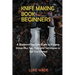Knife Making Book for Beginners: A Bladesmithing User Guide to Forging Knives Plus Tips, Tools and Techniques to Get You Started