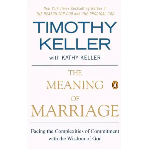 The Meaning of Marriage: Facing the Complexities of Commitment with the Wisdom of God