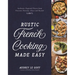 Rustic French Cooking Made Easy: Authentic, Regional Flavors from Provence, Brittany, Alsace and Beyond