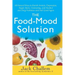 The Food-Mood Solution: All-Natural Ways to Banish Anxiety, Depression, Anger, Stress, Overeating, and Alcohol and Drug Problems--And Feel Good Again