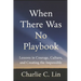 When There Was No Playbook: Lessons in Courage, Culture, and Creating the Impossible
