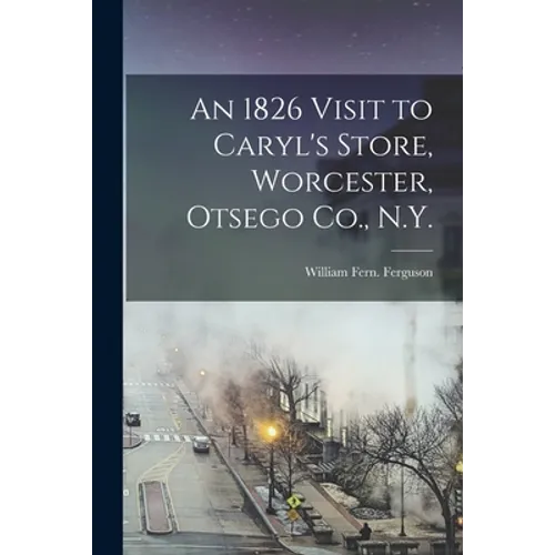 An 1826 Visit to Caryl's Store, Worcester, Otsego Co., N.Y.
