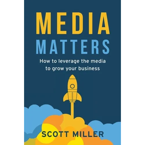 Media Matters: How To Leverage The Media To Grow Your Business