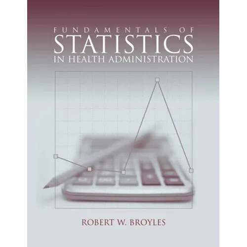 Fundamentals of Statistics in Health Administration: .