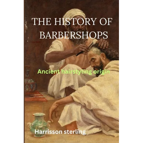 The History of Barbershops: Ancient hairstyling origin