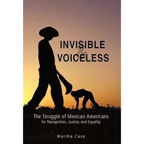 Invisible and Voiceless: The Struggle of Mexican Americans for Recognition, Justice, and Equality