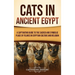 Cats in Ancient Egypt: A Captivating Guide to the Sacred and Symbolic Place of Felines in Egyptian Culture and Religion