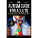 The Autism Guide for Adults: Insights for Self-Discovery, Identity, Personal Growth, Social Connection, Professional Development and How to Achieve Yo