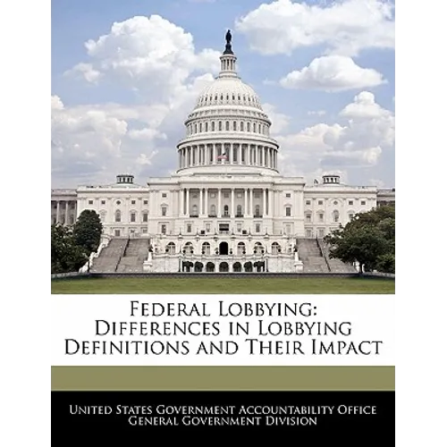 Federal Lobbying: Differences in Lobbying Definitions and Their Impact