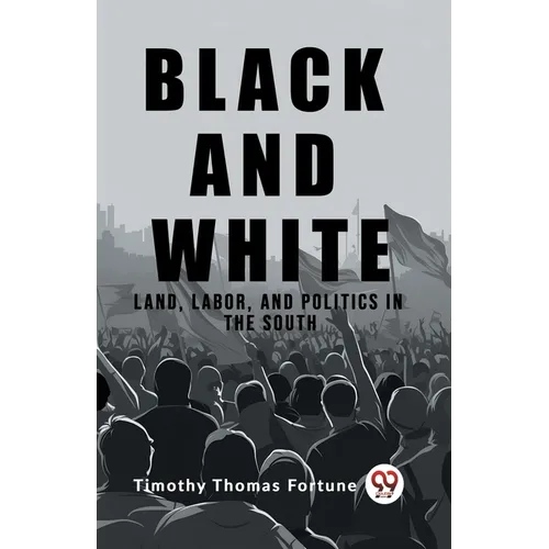 Black and White Land, Labor, and Politics in the South