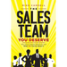 The Sales Team You Deserve: Why CEOs Tolerate Mediocrity and What YOU Can Do About It