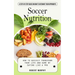 Soccer Nutrition: A Step-by-step Guide on How to Outsmart Your Opponents (How to Quickly Transform Your Life and Game by Eating Like a Pro)