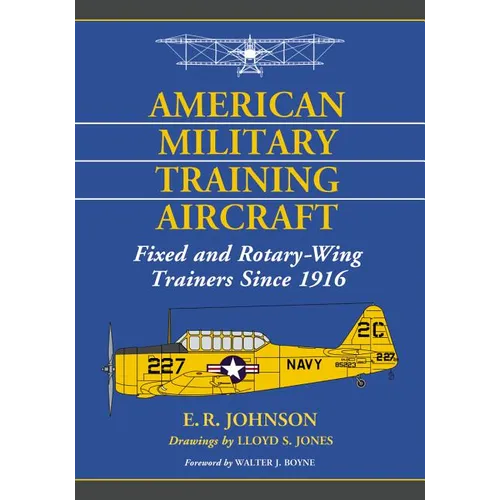 American Military Training Aircraft: Fixed and Rotary-Wing Trainers Since 1916