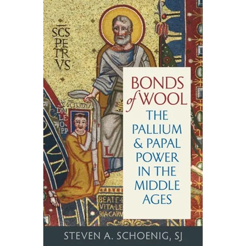 Bonds of Wool: The Pallium and Papal Power in the Middle Ages