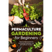 Permaculture Gardening for Beginners: Step-by-Step Techniques for Building Sustainable and Self-Sufficient Gardens