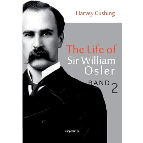 The Life of Sir William Osler, Volume 2
