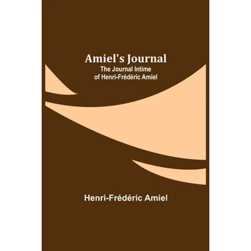 Amiel's Journal: The Journal Intime of Henri-Frédéric Amiel
