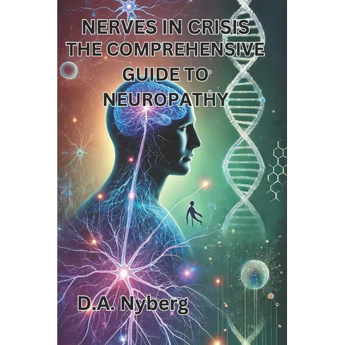 Nerves in Crisis: The Comprehensive Guide to Neuropathy