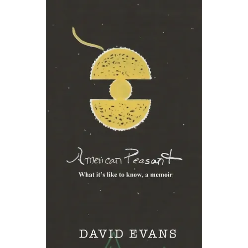 American Peasant: What it's like to know, a memoir