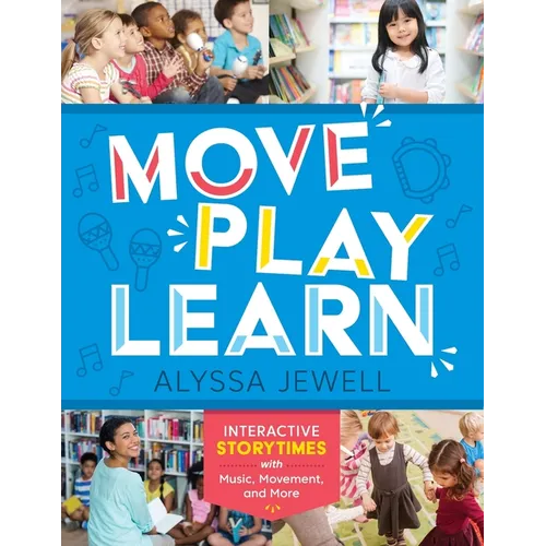 Move, Play, Learn: Interactive Storytimes with Music, Movement, and More