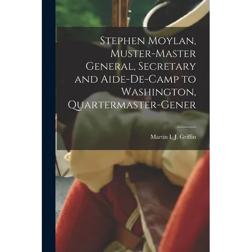 Stephen Moylan, Muster-master General, Secretary and Aide-de-camp to Washington, Quartermaster-gener