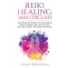 Reiki Healing Masterclass: The Ultimate Introduction Into the World of Energy Healing, Chakra and Third Eye Opening. Complete with Guided Meditations