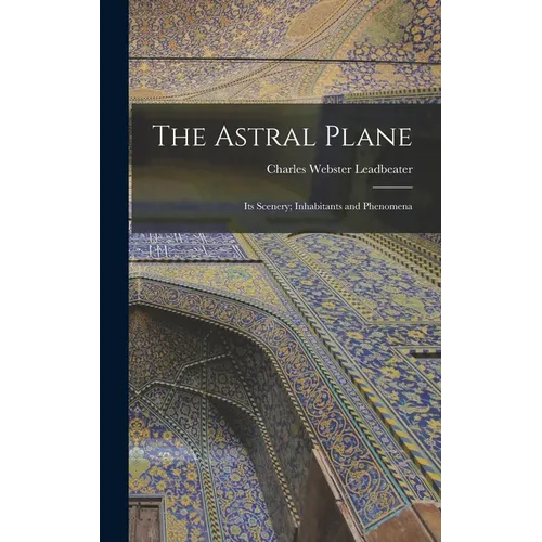 The Astral Plane: Its Scenery; Inhabitants and Phenomena