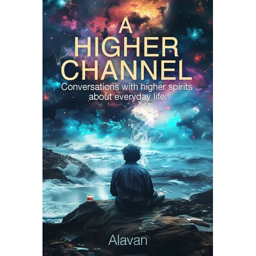 A Higher Channel: Conversations with Higher Spirits about Everyday Life