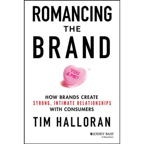 Romancing the Brand: How Brands Create Strong, Intimate Relationships with Consumers