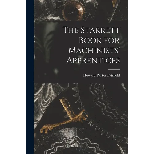 The Starrett Book for Machinists' Apprentices
