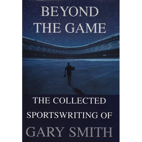 Beyond the Game: The Collected Sportswriting of Gary Smith